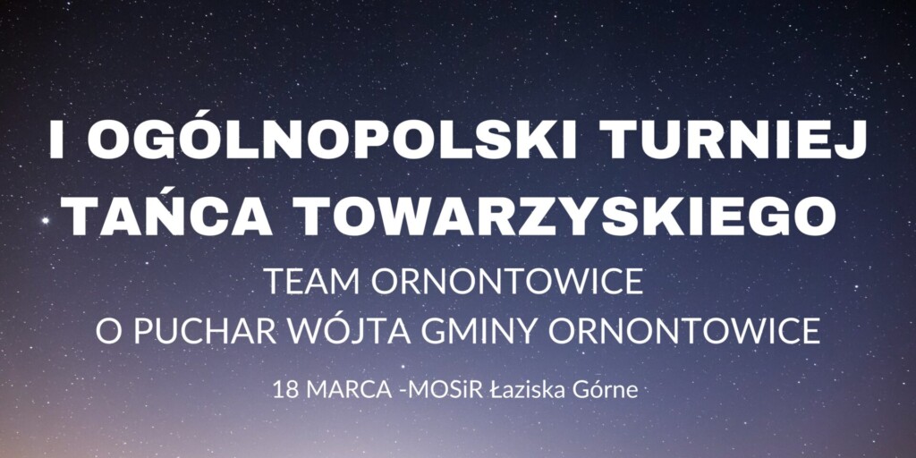 I Ogólnopolski Turniej Tańca TEAM ORNONTOWICE o Puchar Wójta Gminy Ornontowice